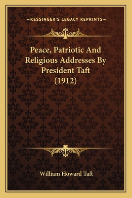 Peace, Patriotic And Religious Addresses By President Taft (1912) - Taft, William Howard