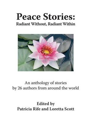 Peace Stories: Radiant Without, Radiant Within - Rife, Patricia