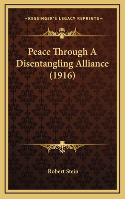 Peace Through a Disentangling Alliance (1916) - Stein, Robert