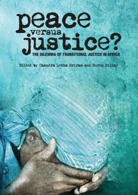 Peace Versus Justice?: The Dilemma of Transitional Justice in Africa - Pillay, Suren (Editor), and Sriram, Chandra Lekha (Editor)