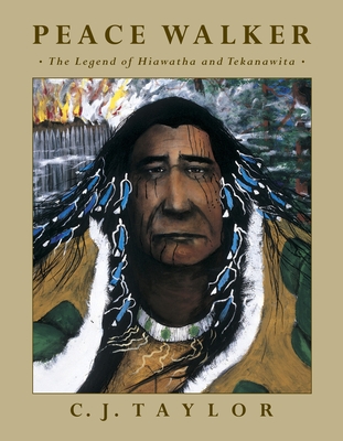 Peace Walker: The Legend of Hiawatha and Tekanawita - Taylor, C J