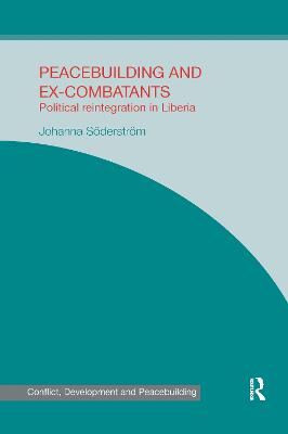 Peacebuilding and Ex-Combatants: Political Reintegration in Liberia - Sderstrm, Johanna