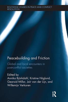 Peacebuilding and Friction: Global and Local Encounters in Post Conflict-Societies - Bjrkdahl, Annika (Editor), and Hglund, Kristine (Editor), and Millar, Gearoid (Editor)