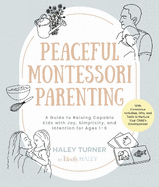 Peaceful Montessori Parenting: A Guide to Raising Capable Kids with Joy, Simplicity, and Intention for Ages 1-6; With Conscious Activities, Diys, and Tools to Nurture Your Child's Development