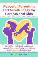 Peaceful Parenting and Mindfulness for Parents and Kids: How to Use Mindful and Empowering Methods for a Joyful Family, Loving Home, and Outstanding Relationships