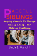 Peaceful Siblings;: Helping Parents to Manage Rivalry Among Thier Children Positively