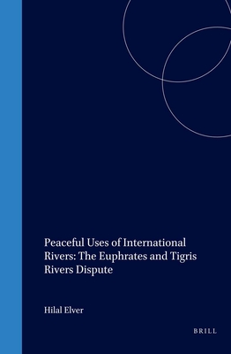 Peaceful Uses of International Rivers: The Euphrates and Tigris Rivers Dispute - Elver, Hilal