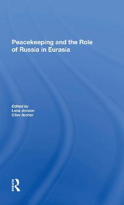 Peacekeeping And The Role Of Russia In Eurasia - Jonson, Lena, and Archer, Clive