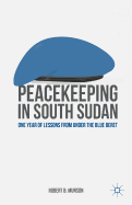 Peacekeeping in South Sudan: One Year of Lessons from Under the Blue Beret