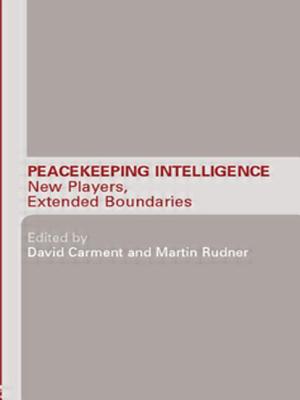 Peacekeeping Intelligence: New Players, Extended Boundaries - Carment, David (Editor), and Rudner, Martin (Editor)