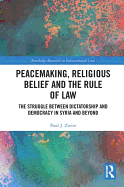 Peacemaking, Religious Belief and the Rule of Law: The Struggle Between Dictatorship and Democracy in Syria and Beyond