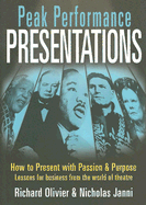 Peak Performance Presentations: How to Present with Passion and Purpose; Lessons for Business from the World of Theatre