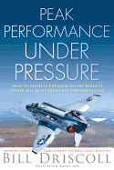 Peak Performance Under Pressure: How to Achieve Extraordinary Results Under Difficult Circumstances