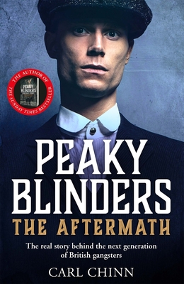 Peaky Blinders: The Aftermath: The real story behind the next generation of British gangsters: As seen on BBC's The Real Peaky Blinders - Chinn, Carl