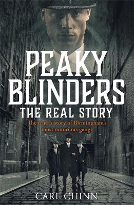 Peaky Blinders - The Real Story of Birmingham's most notorious gangs: Have a blinder of a Christmas with the Real Story of Birmingham's most notorious gangs: As seen on BBC's The Real Peaky Blinders - Chinn, Carl