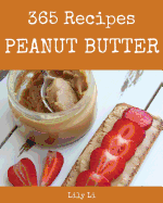 Peanut Butter 365: Enjoy 365 Days with Amazing Peanut Butter Recipes in Your Own Peanut Butter Cookbook! [book 1]