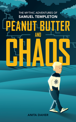 Peanut Butter And Chaos: The Mythic Adventures of Samuel Templeton - Daher, Anita