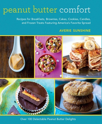 Peanut Butter Comfort: Recipes for Breakfasts, Brownies, Cakes, Cookies, Candies, and Frozen Treats Featuring America's Favorite Spread - Sunshine, Averie