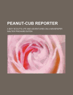 Peanut-Cub Reporter: A Boy Scout's Life and Adventures on a Newspaper