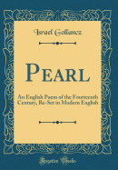 Pearl: An English Poem of the Fourteenth Century, Re-Set in Modern English (Classic Reprint)