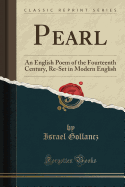 Pearl: An English Poem of the Fourteenth Century, Re-Set in Modern English (Classic Reprint)