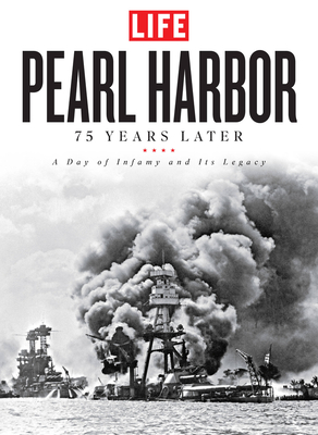 Pearl Harbor: 75 Years Later: A Day of Infamy and Its Legacy - The Editors of Life