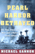 Pearl Harbor Betrayed: The True Story of a Man and a Nation Under Attack - Gannon, Michael