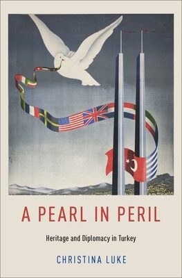 Pearl in Peril: Heritage and Diplomacy in Turkey - Luke, Christina