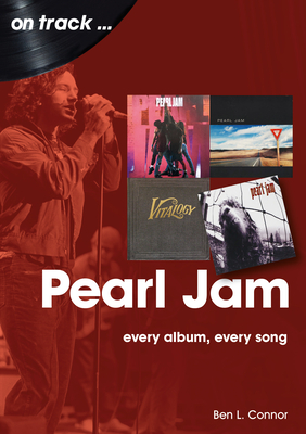 Pearl Jam On Track: Every Album, Every Song - Connor, Ben L.
