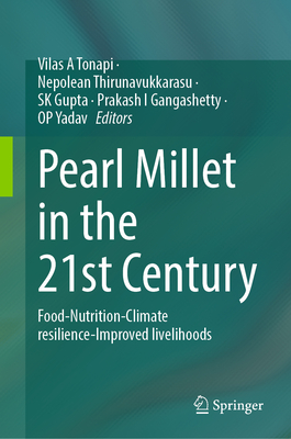 Pearl Millet in the 21st Century: Food-Nutrition-Climate resilience-Improved livelihoods - Tonapi, Vilas A (Editor), and Thirunavukkarasu, Nepolean (Editor), and Gupta, SK (Editor)