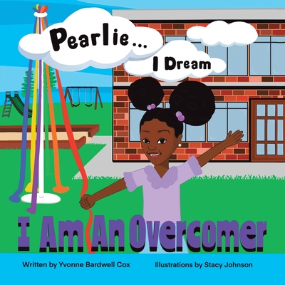 Pearlie ... I Dream: I am an Overcomer - Cox, Yvonne Bardwell