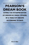 Pearson's Dream Book - Giving the Interpretation of Dreams by Magic Ciphers, by a Table of Dreams According to Days