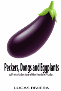 Peckers, Dongs and Eggplants: A Photo Collection of the Humble Phallus