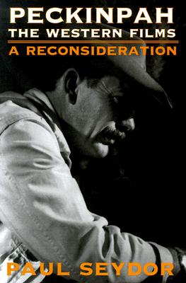 Peckinpah: The Western Films--A Reconsideration - Seydor, Paul