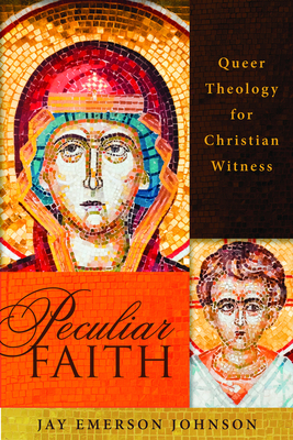 Peculiar Faith: Queer Theology for Christian Witness - Johnson, Jay Emerson