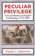 Peculiar Privilege: A Social History of English Foxhunting, 1753-1885