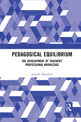 Pedagogical Equilibrium: The Development of Teachers' Professional Knowledge - Mansfield, Jennifer