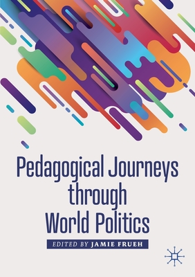 Pedagogical Journeys through World Politics - Frueh, Jamie (Editor)