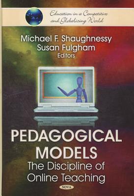 Pedagogical Models: The Discipline of Online Teaching - Shaughnessy, Michael F (Editor), and Fulgham, Susan (Editor)