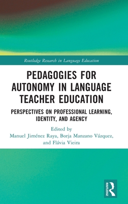 Pedagogies for Autonomy in Language Teacher Education: Perspectives on Professional Learning, Identity, and Agency - Jimnez Raya, Manuel (Editor), and Manzano Vzquez, Borja (Editor), and Vieira, Flvia (Editor)