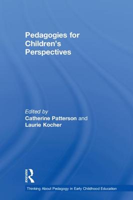 Pedagogies for Children's Perspectives - Patterson, Catherine (Editor), and Kocher, Laurie (Editor)