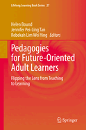 Pedagogies for Future-Oriented Adult Learners: Flipping the Lens from Teaching to Learning