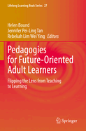 Pedagogies for Future-Oriented Adult Learners: Flipping the Lens from Teaching to Learning