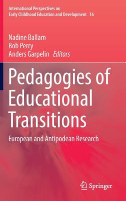 Pedagogies of Educational Transitions: European and Antipodean Research - Ballam, Nadine (Editor), and Perry, Bob (Editor), and Garpelin, Anders (Editor)