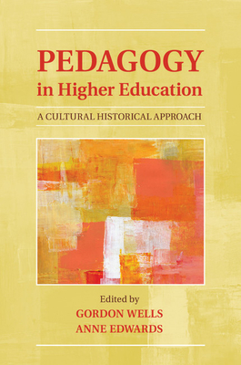 Pedagogy in Higher Education: A Cultural Historical Approach - Wells, Gordon (Editor), and Edwards, Anne (Editor)