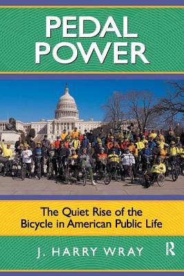 Pedal Power: The Quiet Rise of the Bicycle in American Public Life - Wray, J Harry