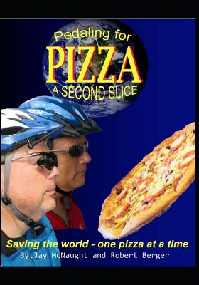 Pedaling for Pizza: A Second Slice: Saving the World One Pizza at a Time - Berger, Bob, and McNaught, Jay E