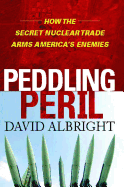 Peddling Peril: How the Secret Nuclear Trade Arms America's Enemie