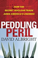 Peddling Peril: How the Secret Nuclear Trade Arms America's Enemies