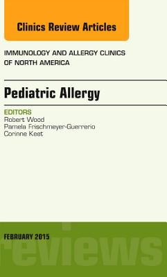 Pediatric Allergy, an Issue of Immunology and Allergy Clinics of North America: Volume 35-1 - Wood, Robert A